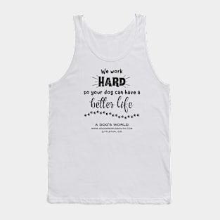 We Work Hard So Your Dog Can Have A Better Life - A Dog's World Tank Top